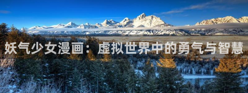 飞飞漫画网页版：妖气少女漫画：虚拟世界中的勇气与智慧